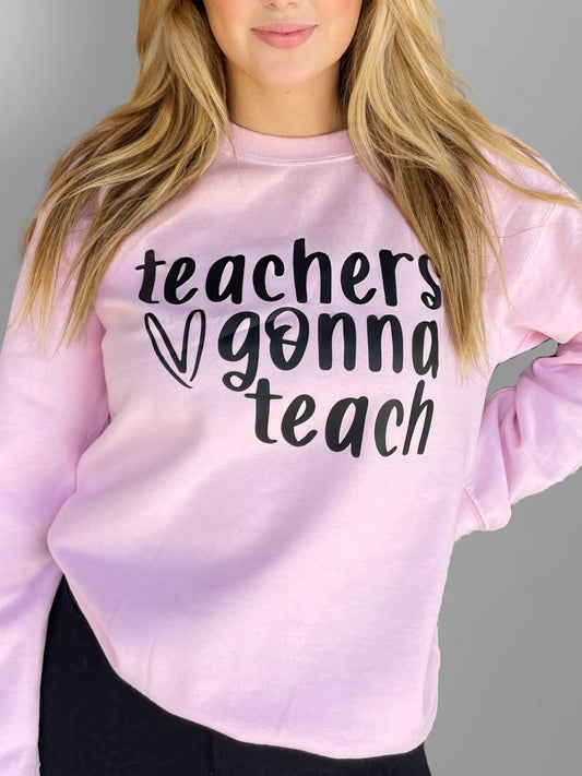 Teachers Gonna Teach Sweatshirt