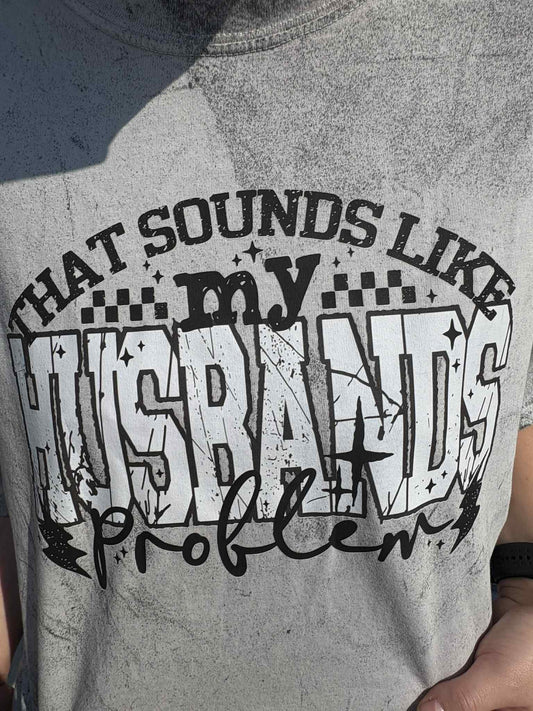 SOUNDS LIKE MY HUSBAND'S PROBLEM TEE