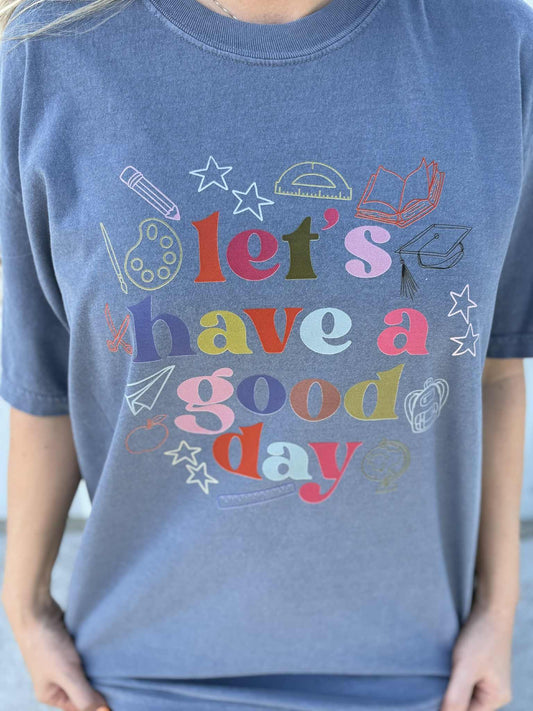 LET'S HAVE A GOOD DAY TEACHER TEE