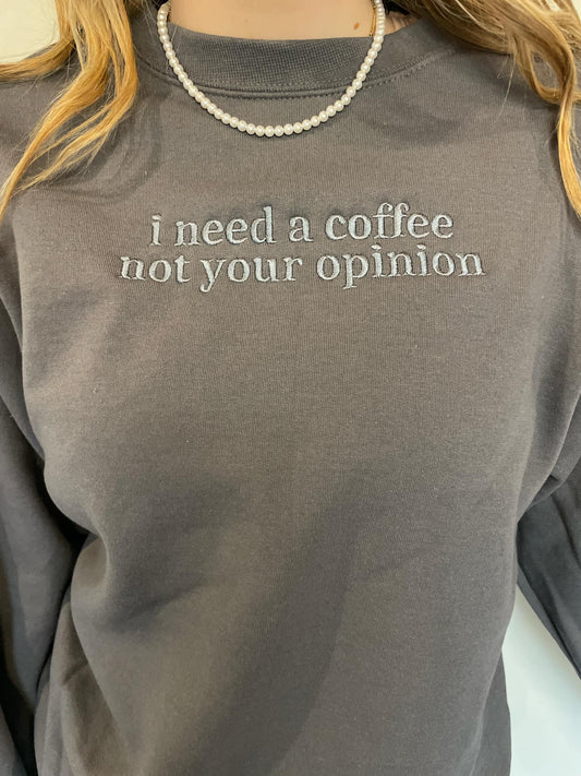 I NEED A COFFEE NOT YOUR OPINION SWEATSHIRT