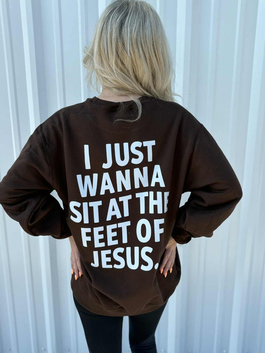 I JUST WANT TO SIT AT THE FEET OF JESUS SWEATSHIRT