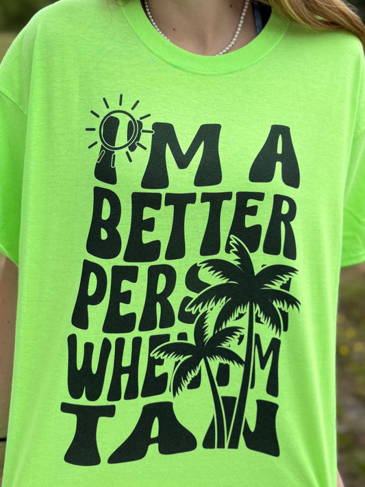 I'M A BETTER PERSON WHEN IM TAN TEE