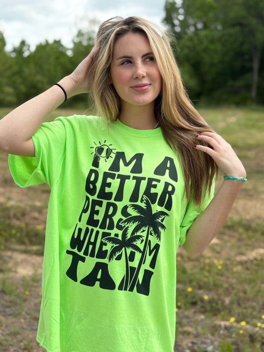 I'M A BETTER PERSON WHEN IM TAN TEE